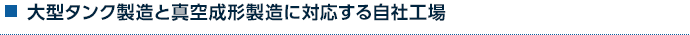 大型タンク製造と真空成形製造に対応する自社工場