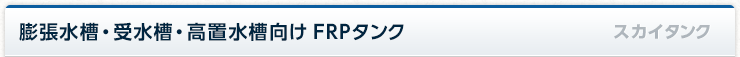 膨張水槽・受水槽・高置水槽向け FRPタンク スカイタンク